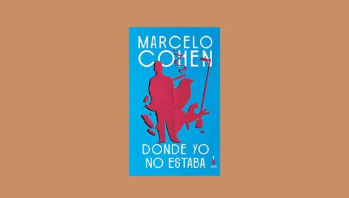 Reeditan &ldquo;Donde yo no estaba&rdquo;, la novela fundamental de Marcelo Cohen